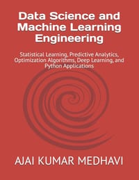 Data Science and Machine Learning Engineering: Statistical Learning, Predictive Analytics, Optimization Algorithms, Deep Learning, and Python Applicat cover