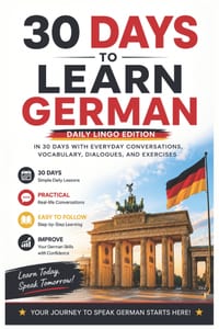30 Days to Learn German: A Practical Beginner's Guide to Learn German in 30 Days with Everyday Vocabulary, Dialogues, Exercises, and Real-Life Convers cover
