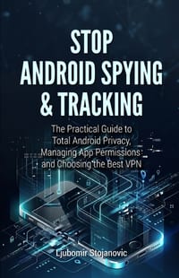 Stop Android Spying & Tracking: The Practical Guide to Total Android Privacy, Managing App Permissions and Choosing the Best VPN cover
