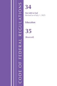 Code of Federal Regulations, Title 34 Education 680-End & Title 35 [Reserved], July 1, 2025 cover