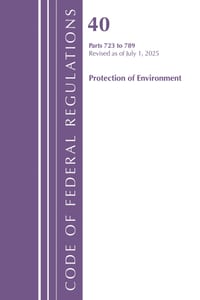 Code of Federal Regulations, Title 40 Protection of Environment 723 to 789, Revised as of July 1, 2025 cover