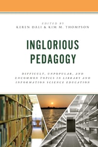 Inglorious Pedagogy: Difficult, Unpopular, and Uncommon Topics in Library and Information Science Education cover