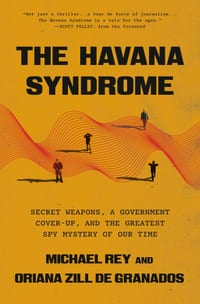 The Havana Syndrome: Secret Weapons, a Government Cover-Up, and the Greatest Spy Mystery of Our Time cover