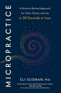 Micropractice: A Science-Backed Approach for Calm, Clarity, and Joy in 30 Seconds or Less cover