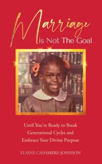 Marriage Is Not The Goal: Until You're Ready To Break Generational Cycles And Embrace Your Divine Purpose cover