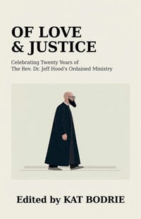 Of Love & Justice: Celebrating Twenty Years of The Rev. Dr. Jeff Hood's Ordained Ministry cover