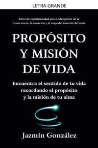 Propósito y misión de vida: Encuentra el sentido de tu vida encontrando el propósito y la misión de tu alma. cover