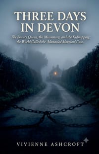 Three Days In Devon: The Beauty Queen, the Missionary, and the Kidnapping the World Called the "Manacled Mormon" Case cover