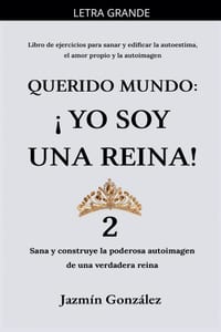 Querido Mundo: ¡Yo Soy una Reina! 2 - Sana y construye la poderosa autoimagen de una verdadera reina. cover