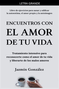 Encuentros con el amor de tu vida: Tratamiento intensivo para reconocerte como el amor de tu vida y liberarte de los malos amores. cover