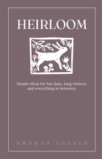 Heirloom: Simple ideas for hot days, long winters, and everything in between. cover