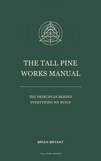 The Tall Pine Works Manual: The Principles Behind Everything We Build cover