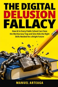 The Digital Delusion Fallacy: How AI in Every Public School Can Close the Meritocracy Trap and Give Kids the Right Skills Needed for a Bright Future cover