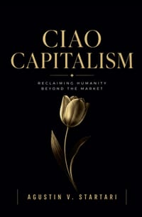 Ciao Capitalism: Reclaiming humanity beyond the Market cover