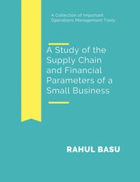A Study of the Supply Chain and Financial Parameters of a Small Business cover
