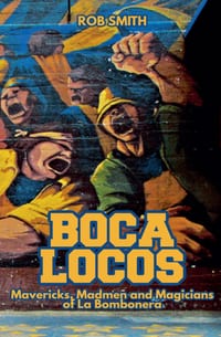 Boca Locos: Mavericks, Madmen and Magicians of La Bombonera cover