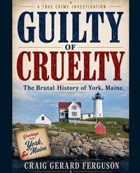 Guilty of Cruelty-The Brutal History of York, Maine cover