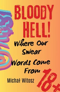 Bloody Hell! Where Our Swear Words Come From cover