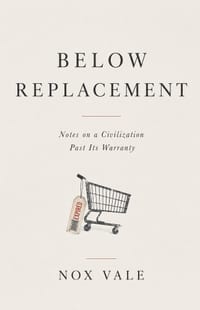 Below Replacement: Notes on a Civilization Past Its Warranty cover