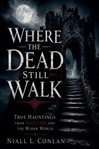 Where the Dead Still Walk: True Hauntings from Ireland and the Wider World cover