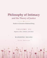 Philosophy of Intimacy and the Theory of Justice Studies in Generative Relational Being: Happiness, Ethics, Aesthetics, and Culture cover