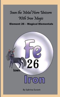Iown The Metal Horn Unicorn With Iron Magic: Element 26 - Magical Elementals Chemistry Fantasy cover