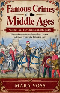 Famous Crimes of the Middle Ages Volume Two: The Criminal and the Judge How we know what we know about the most notorious crimes of a thousand years cover