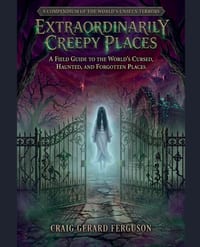 Extraordinarily Creepy Places-A Field Guide to the World's Cursed, Haunted, and Forgotten Places cover