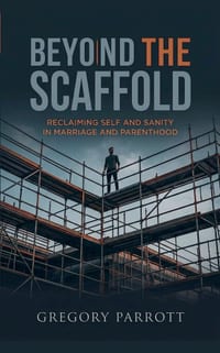 Beyond the Scaffold: Reclaiming Self and Sanity in Marriage and Parenthood cover