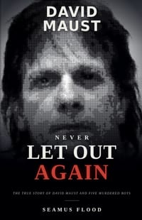 Never Let Out Again: The True Story of David Maust and Five Murdered Boys cover