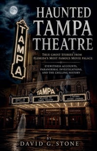 Haunted Tampa Theatre: True Ghost Stories from Florida's Most Famous Movie Palace cover