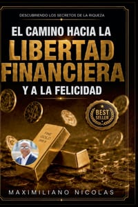 El Camino Hacia la Libertad Financiera y la Felicidad cover