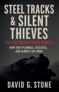 Steel Tracks & Silent Thieves: The 1963 British Train Robbery cover