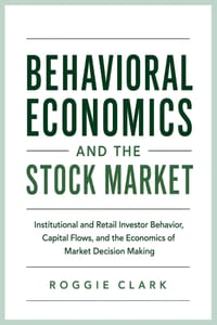 Behavioral Economics and the Stock Market: Institutional and Retail Investor Behavior, Capital Flows, and the Economics of Market Decision Making cover