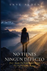 No Tienes Ningún Defecto: Por Qué Tu Sensibilidad Es Tu Mayor Baza cover