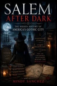 Salem After Dark: The Hidden History of America's Gothic City Forgotten Stories, Secret Traditions, Lost Places, and the Untapped Mysteries Behind the cover
