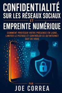 Confidentialité sur les Réseaux Sociaux et Empreinte Numérique: Comment Protéger Votre Présence en Ligne, Limiter le Pistage et Contrôler Ce qu'Intern cover