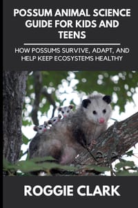 Possum Animal Science Guide for Kids and Teens: How Possums Survive, Adapt, and Help Keep Ecosystems Healthy cover