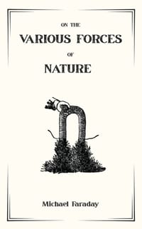 On the Various Forces of Nature and Their Relations to Each Other: A Course of Lectures Delivered Before a Juvenile Audience at the Royal Institution cover