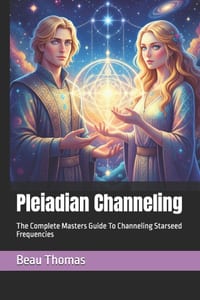 Pleiadian Channeling: The Complete Masters Guide To Channeling Starseed Frequencies cover