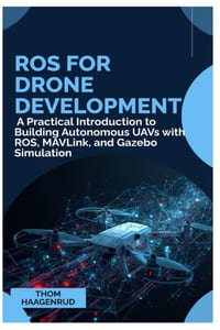ROS for Drone Development: A Practical Introduction to Building Autonomous UAVs with ROS, MAVLink, and Gazebo Simulation cover