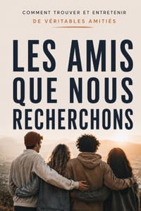 Les amis que nous recherchons: comment trouver et entretenir de véritables amitiés cover
