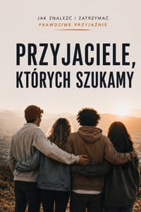 Przyjaciele, których szukamy: jak znaleźc i zachowac prawdziwe przyjaźnie cover