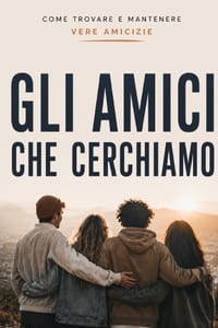 Gli amici che cerchiamo: come trovare e mantenere vere amicizie cover