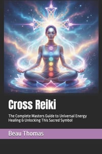 Cross Reiki: The Complete Masters Guide to Universal Energy Healing & Unlocking This Sacred Symbol cover