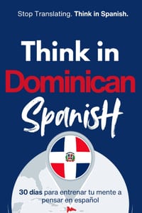Think in Dominican Spanish: Train Your Mind to Stay in Spanish with Real Dominican Flow, Slang, and Everyday Language cover