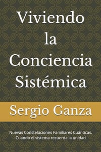 Viviendo la Conciencia Sistémica: Nuevas Constelaciones Familiares Cuánticas. Cuando el sistema recuerda la unidad cover