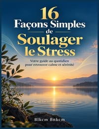 16 Façons Simples de Soulager le Stress: Votre guide au quotidien pour retrouver calme et sérénité cover