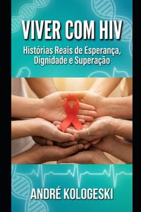 Viver Com HIV: Histórias Reais de Esperança, Dignidade e Superação cover