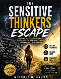 The Sensitive thinkers escape: How to Master your Mind, silence Fear and Break Free from Life's Overwhelm cover